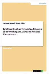 Employer Branding. Vergleichende Analyse und Bewertung der Aktivitäten von drei Unternehmen