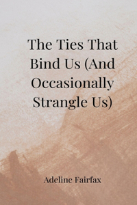 The Ties That Bind Us (And Occasionally Strangle Us)