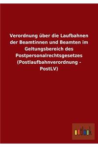 Verordnung über die Laufbahnen der Beamtinnen und Beamten im Geltungsbereich des Postpersonalrechtsgesetzes (Postlaufbahnverordnung - PostLV)