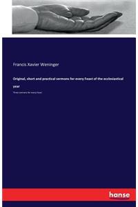 Original, short and practical sermons for every Feast of the ecclesiastical year