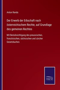 Der Erwerb der Erbschaft nach österreichischem Rechte, auf Grundlage des gemeinen Rechtes