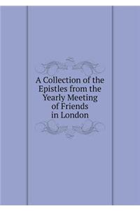 A Collection of the Epistles from the Yearly Meeting of Friends in London