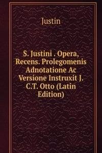 S. Justini . Opera, Recens. Prolegomenis Adnotatione Ac Versione Instruxit J.C.T. Otto (Latin Edition)