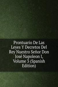 Prontuario De Las Leyes Y Decretos Del Rey Nuestro Senor Don Jose Napoleon I, Volume 3 (Spanish Edition)