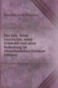 Das Salz. Seine Geschichte, seine Symbolik und seine Bedeutung im Menschenleben (German Edition)