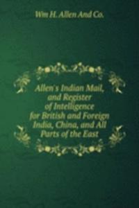 Allen's Indian Mail, and Register of Intelligence for British and Foreign India, China, and All Parts of the East