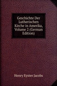 Geschichte Der Lutherischen Kirche in Amerika, Volume 2 (German Edition)