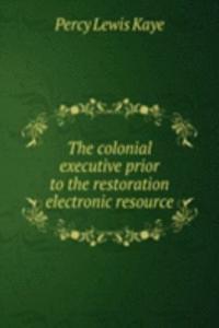 colonial executive prior to the restoration electronic resource