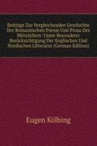 Beitrage Zur Vergleichenden Geschichte Der Romantischen Poesie Und Prosa Des Mittelalters: Unter Besonderer Berucksichtigung Der Englischen Und Nordischen Litteratur (German Edition)