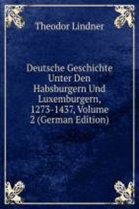 Deutsche Geschichte Unter Den Habsburgern Und Luxemburgern, 1273-1437