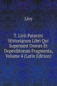 T. Livii Patavini Historiarum Libri Qui Supersunt Omnes Et Deperditorum Fragmenta, Volume 4 (Latin Edition)
