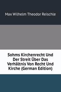 Sohms Kirchenrecht Und Der Streit Uber Das Verhaltnis Von Recht Und Kirche (German Edition)
