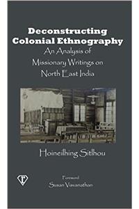 Deconstructing Colonial Ethnography: An Analysis of Missionary Writings on North East India