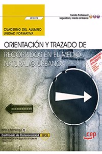 Cuaderno del alumno. Orientacion y trazado de recorridos en el medio natural o urbano (UF0729). Certificados de profesionalidad. Interpretacion y educacion ambiental (SEAG0109)