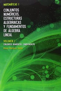 Matematicas I. Volumen I: Conjuntos Numericos, Complementos