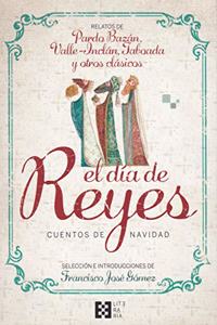 El dia de Reyes. Cuentos de Navidad: Relatos de Pardo Bazan, Valle-Inclan, Taboada y otros clasicos