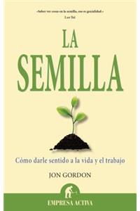 La Semilla: Como Darle Sentido a la Vida y el Trabajo