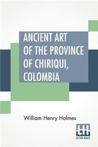 Ancient Art Of The Province Of Chiriqui, Colombia