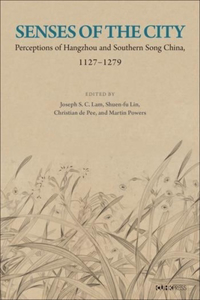 Senses of the City: Perceptions of Hangzhou and Southern Song China, 1127-1279