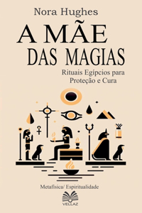 A Mãe das Magias - Rituais Egípcios para Proteção e Cura