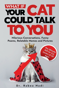 What If Your Cat Could Talk to You? Hilarious Conversations, Funny Poems, Relatable Memes and Pictures (The Ultimate Gift for Cat Lovers of All Ages)