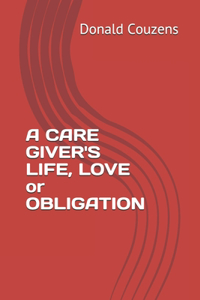 CARE GIVER'S LIFE, LOVE or OBLIGATION