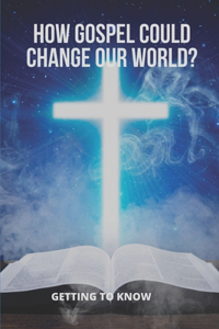 How Gospel Could Change Our World?