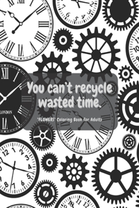 You can't recycle wasted time