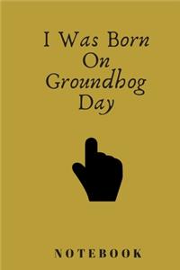 I Was Born On Groundhog Day notebook