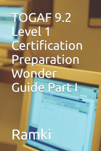 TOGAF 9.2 Level 1 Certification Preparation Wonder Guide Part I