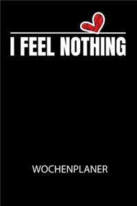 I FEEL NOTHING - Wochenplaner: Klassischer Planer für deine täglichen To Do's (Ohne Datum, um auch mitten im Jahr anzufangen) - plane und strukturiere deine Tage mit dem Fokus auf