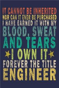 It Cannot Be Inherited Nor Can It Ever Be Purchased I Have Earned It With My Blood, Sweat And Tears I Own It Forever The Title Engineer