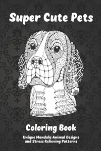 Super Cute Pets - Coloring Book - Unique Mandala Animal Designs and Stress Relieving Patterns
