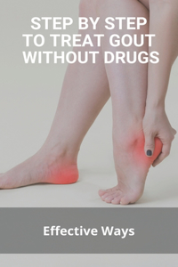 Step By Step To Treat Gout Without Drugs