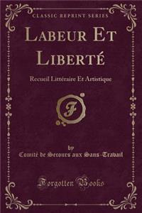 Labeur Et LibertÃ©: Recueil LittÃ©raire Et Artistique (Classic Reprint)