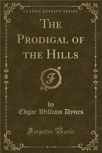 The Prodigal of the Hills (Classic Reprint)