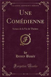 Une Comedienne: Scenes de la Vie de Theatre (Classic Reprint)