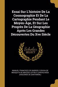 Essai Sur L'histoire De La Cosmographie Et De La Cartographie Pendant Le Moyen-Âge, Et Sur Les Progrès De La Géographie Après Les Grandes Découvertes Du Xve Siècle