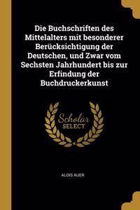 Die Buchschriften des Mittelalters mit besonderer Berücksichtigung der Deutschen, und Zwar vom Sechsten Jahrhundert bis zur Erfindung der Buchdruckerkunst
