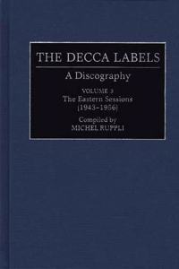 The Decca Labels: A Discography, Volume 3, The Eastern Sessions (1943-1956) (Discographies: Association for Recorded Sound Collections Discographic Reference)