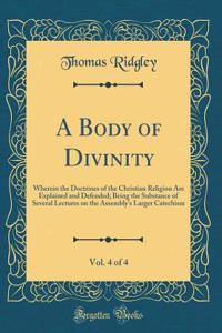 A Body of Divinity, Vol. 4 of 4: Wherein the Doctrines of the Christian Religion Are Explained and Defended; Being the Substance of Several Lectures on the Assembly's Larger Catechism (Classic Reprint)