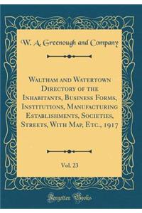 Waltham and Watertown Directory of the Inhabitants, Business Forms, Institutions, Manufacturing Establishments, Societies, Streets, With Map, Etc., 1917, Vol. 23 (Classic Reprint)