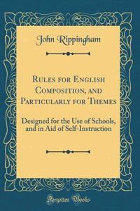 Rules for English Composition, and Particularly for Themes: Designed for the Use of Schools, and in Aid of Self-Instruction (Classic Reprint)