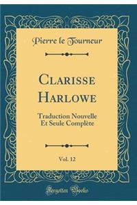 Clarisse Harlowe, Vol. 12: Traduction Nouvelle Et Seule Complï¿½te (Classic Reprint): Traduction Nouvelle Et Seule Complï¿½te (Classic Reprint)