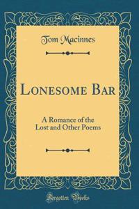 Lonesome Bar: A Romance of the Lost and Other Poems (Classic Reprint)