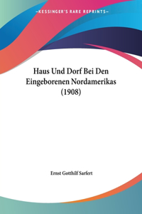 Haus Und Dorf Bei Den Eingeborenen Nordamerikas (1908)