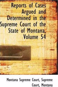 Reports of Cases Argued and Determined in the Supreme Court of the State of Montana, Volume 54