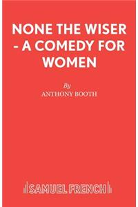 None the Wiser - A Comedy for Women