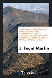 Two in one: the story of two blended lives exemplifying and illustrating the meaning and final perfected state of human existence