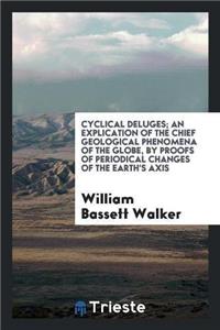 Cyclical Deluges; An Explication of the Chief Geological Phenomena of the ...